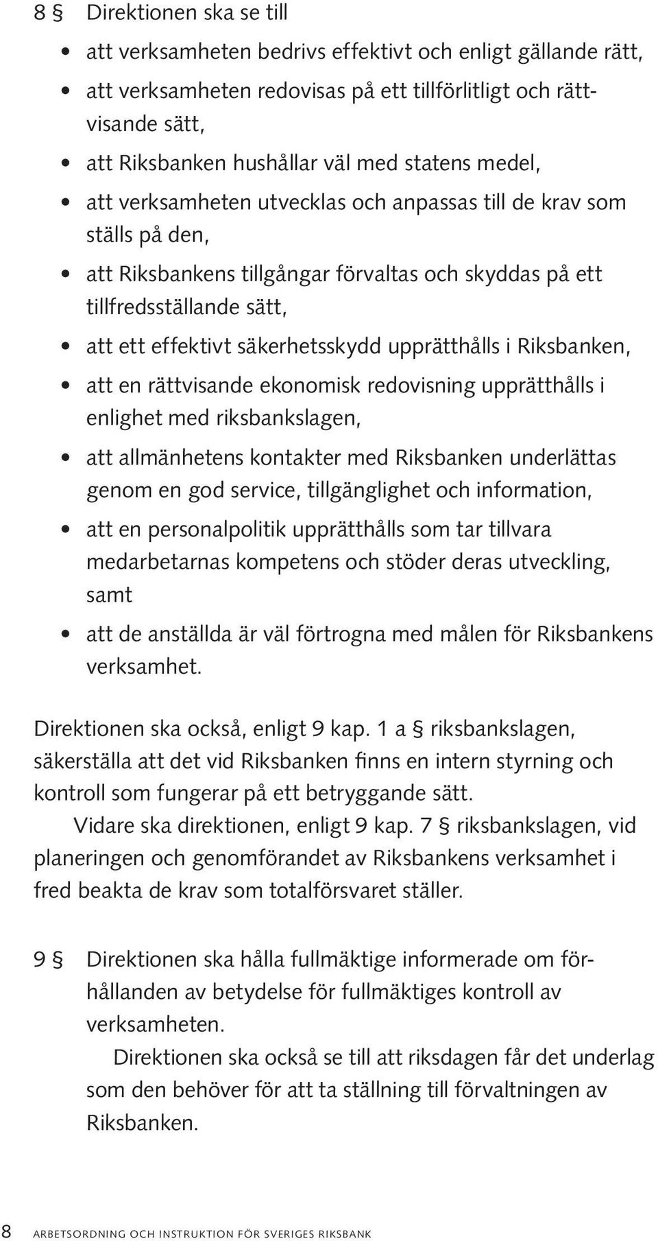 upprätthålls i Riksbanken, att en rättvisande ekonomisk redovisning upprätthålls i enlighet med riksbankslagen, att allmänhetens kontakter med Riksbanken underlättas genom en god service,
