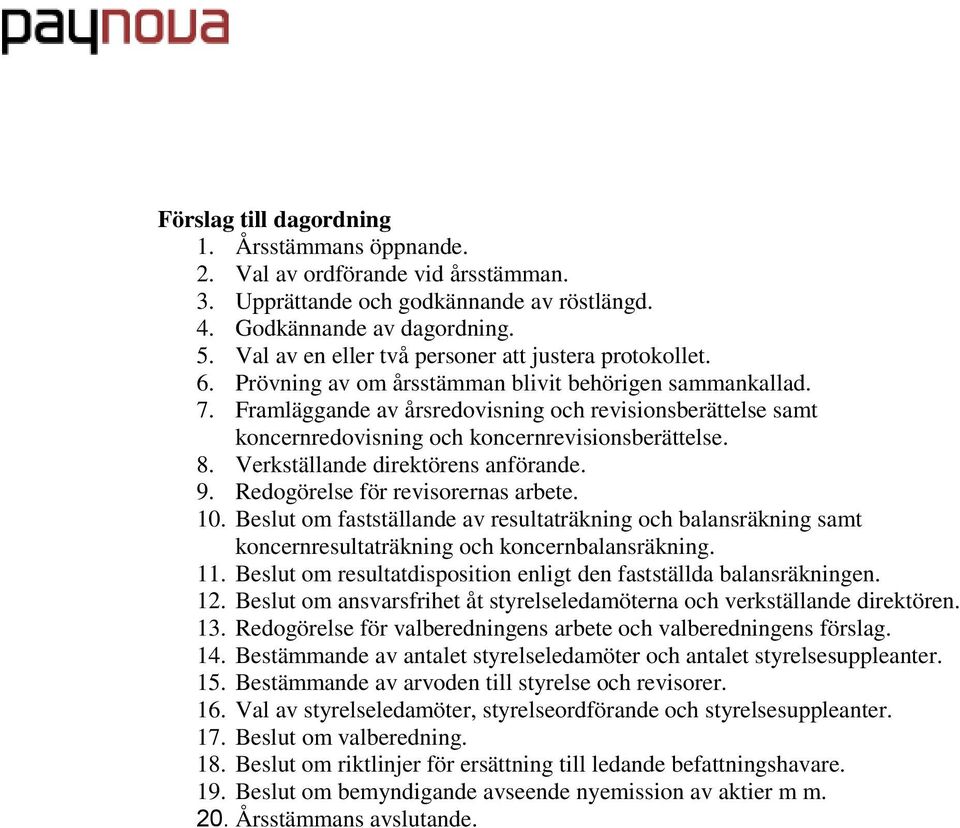 Framläggande av årsredovisning och revisionsberättelse samt koncernredovisning och koncernrevisionsberättelse. 8. Verkställande direktörens anförande. 9. Redogörelse för revisorernas arbete. 10.