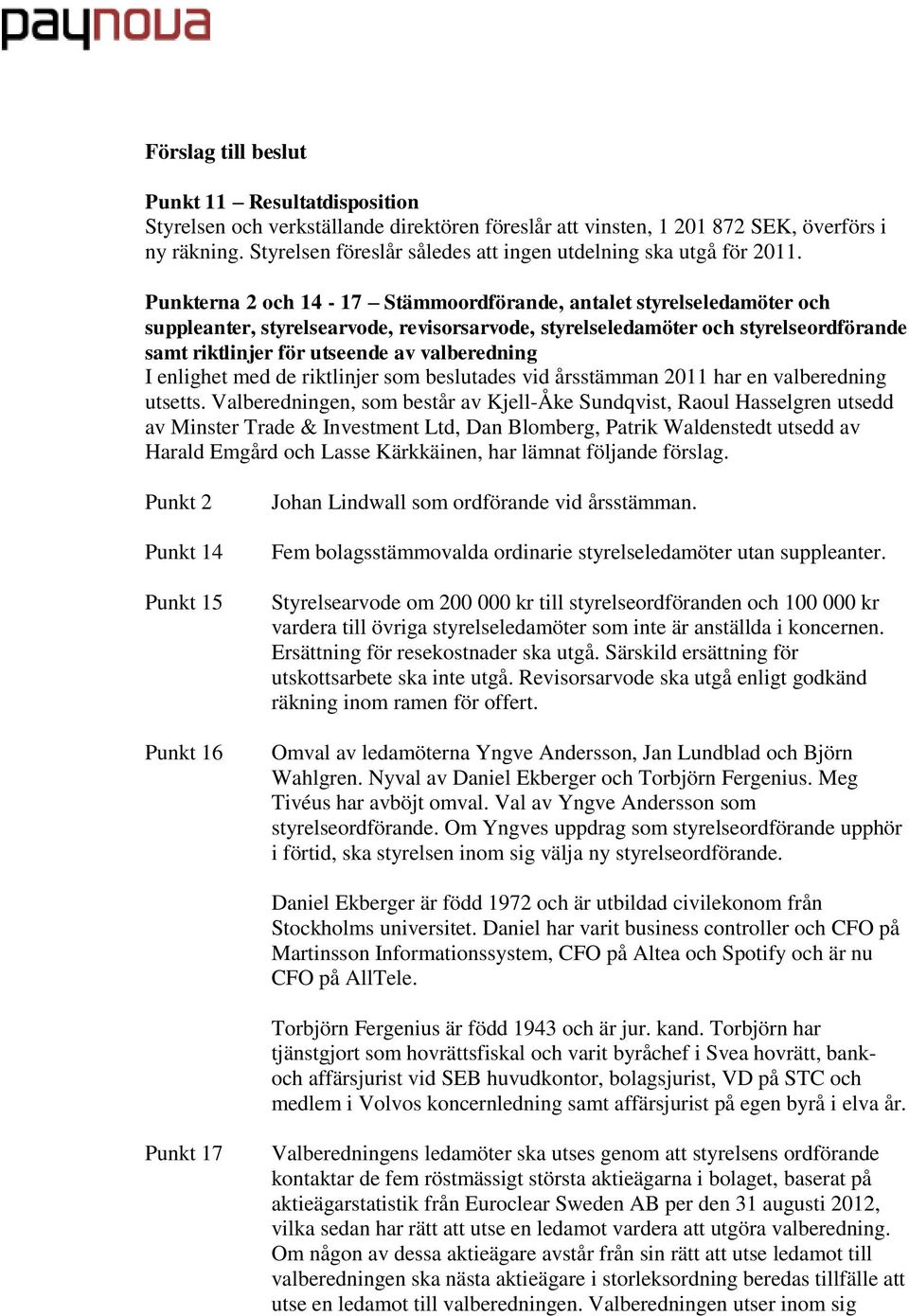 Punkterna 2 och 14-17 Stämmoordförande, antalet styrelseledamöter och suppleanter, styrelsearvode, revisorsarvode, styrelseledamöter och styrelseordförande samt riktlinjer för utseende av
