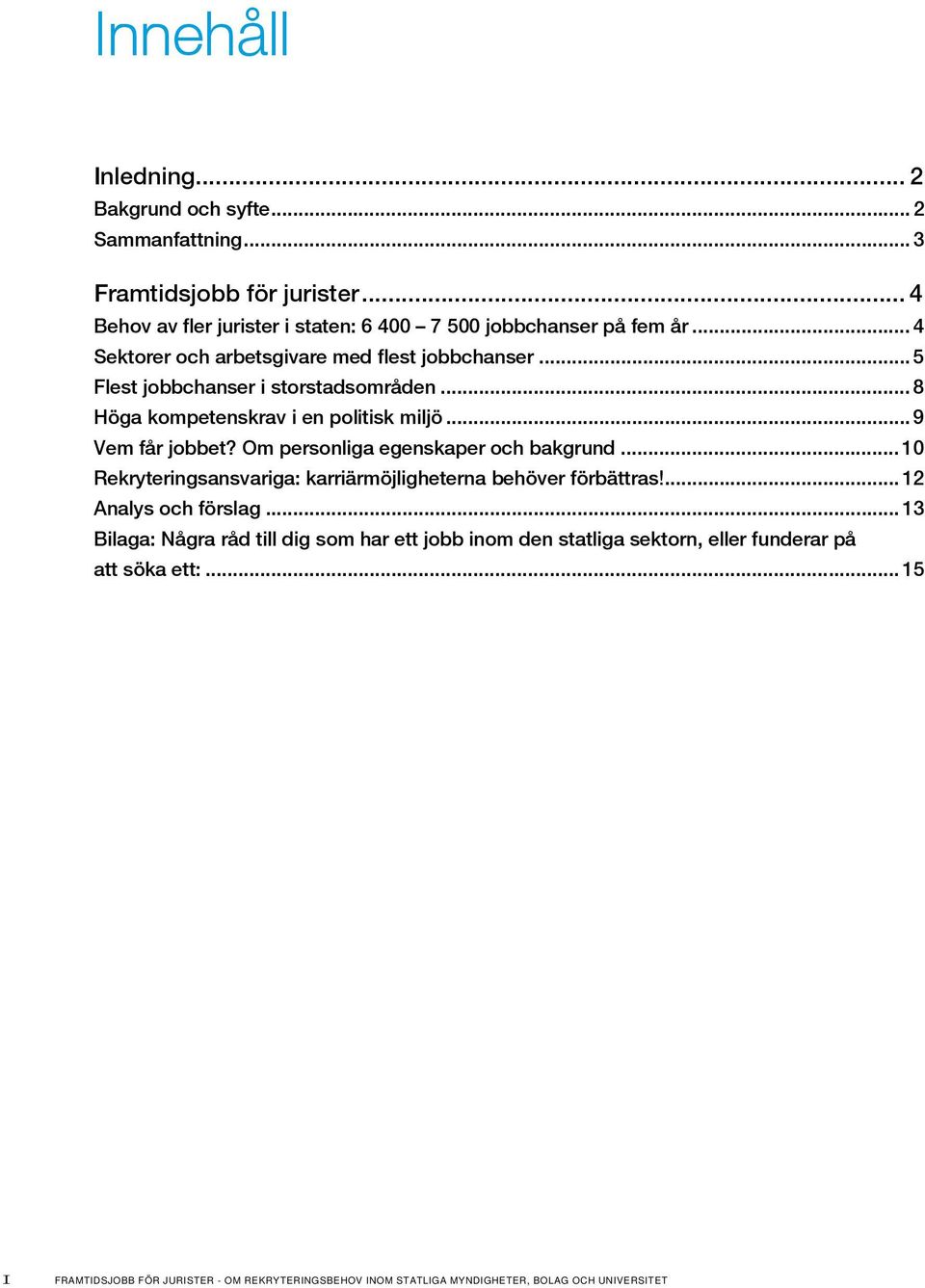 Om personliga egenskaper och bakgrund... 10 Rekryteringsansvariga: karriärmöjligheterna behöver förbättras!... 12 Analys och förslag.