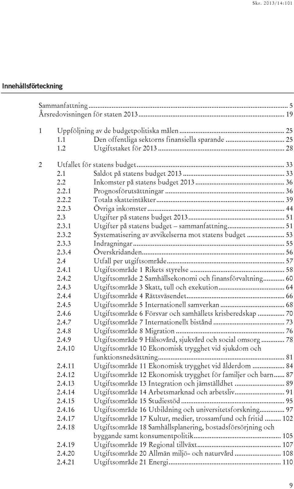 .. 44 2.3 Utgifter på statens budget... 51 2.3.1 Utgifter på statens budget sammanfattning... 51 2.3.2 Systematisering av avvikelserna mot statens budget... 53 2.3.3 Indragningar... 55 2.3.4 Överskridanden.