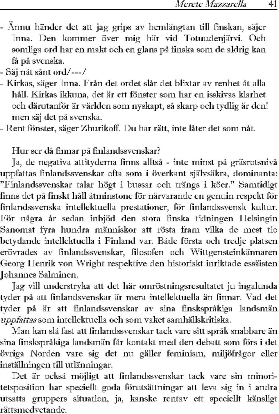 Kirkas ikkuna, det är ett fönster som har en isskivas klarhet och därutanför är världen som nyskapt, så skarp och tydlig är den! men säj det på svenska. - Rent fönster, säger Zhurikoff.