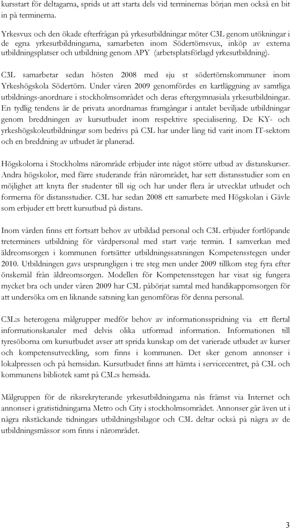 genom APY (arbetsplatsförlagd yrkesutbildning). C3L samarbetar sedan hösten 2008 med sju st södertörnskommuner inom Yrkeshögskola Södertörn.