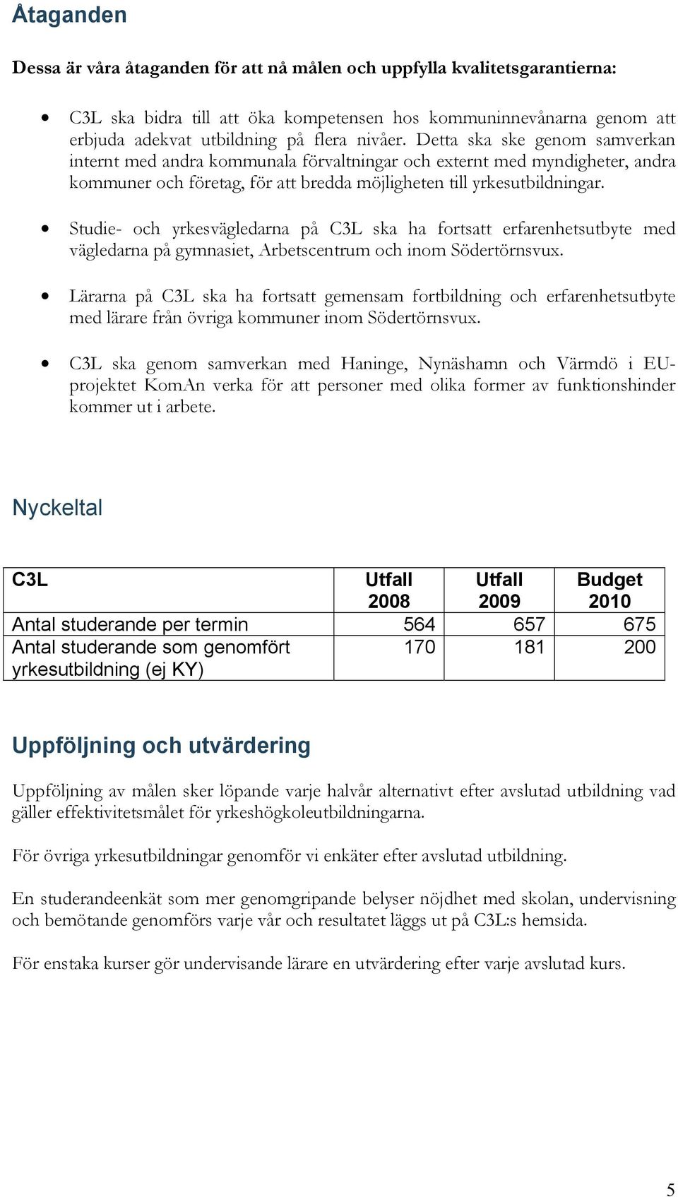 Studie- och yrkesvägledarna på C3L ska ha fortsatt erfarenhetsutbyte med vägledarna på gymnasiet, Arbetscentrum och inom Södertörnsvux.