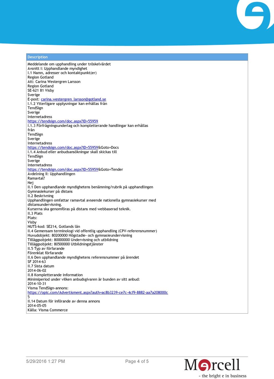 com/doc.aspx?id=55959&goto=docs I.1.4 Anbud eller anbudsansökningar skall skickas till https://tendsign.com/doc.aspx?id=55959&goto=tender Avdelning II: