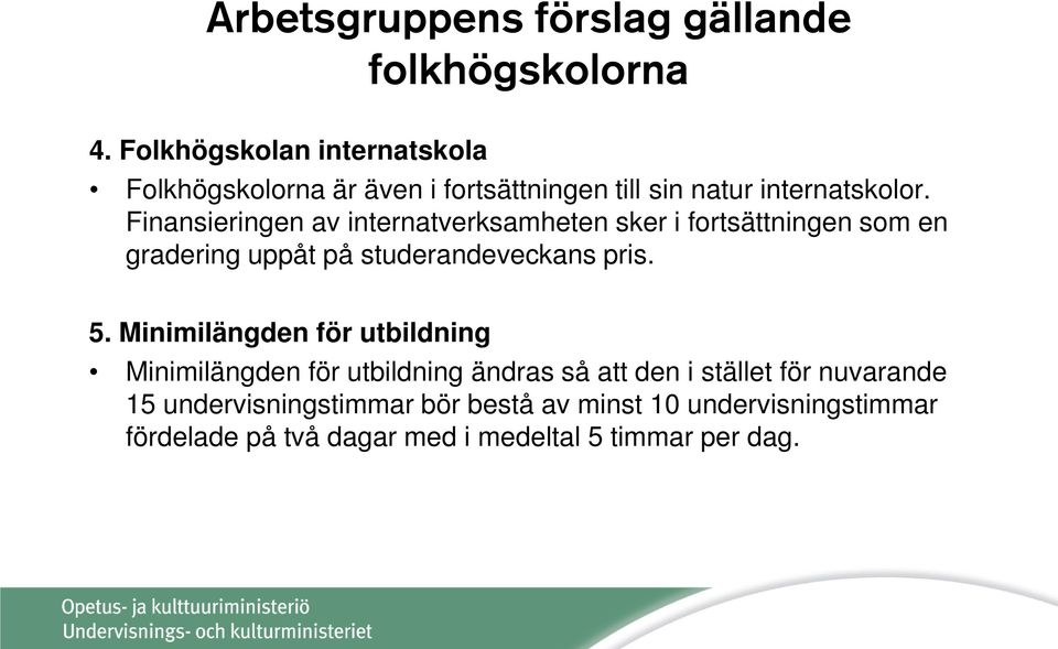 5. Minimilängden för utbildning Minimilängden för utbildning ändras så att den i stället för nuvarande 15