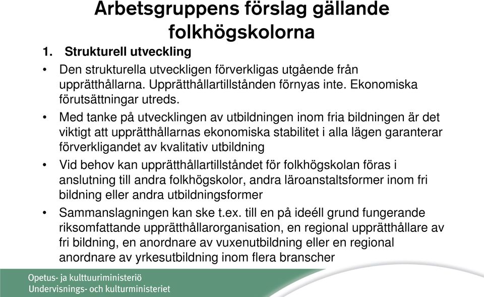 kan upprätthållartillståndet för folkhögskolan föras i anslutning till andra folkhögskolor, andra läroanstaltsformer inom fri bildning eller andra utbildningsformer Sammanslagningen kan ske t.ex.