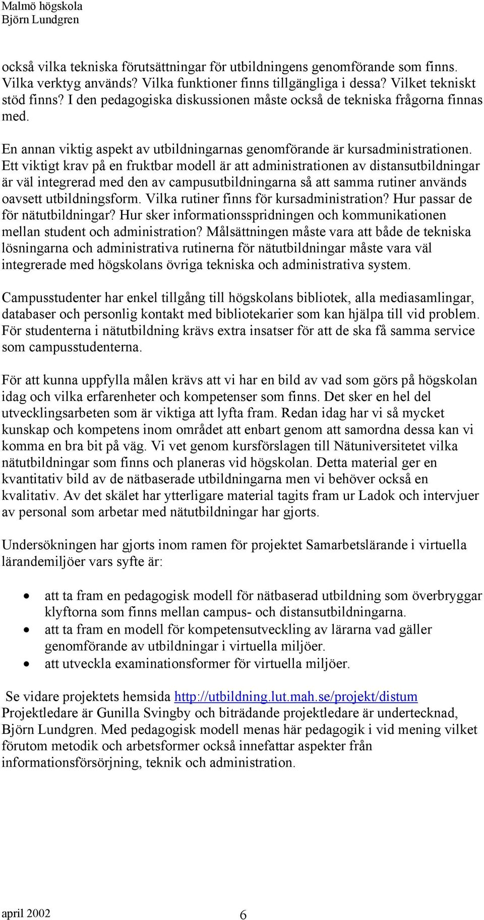 Ett viktigt krav på en fruktbar modell är att administrationen av distansutbildningar är väl integrerad med den av campusutbildningarna så att samma rutiner används oavsett utbildningsform.