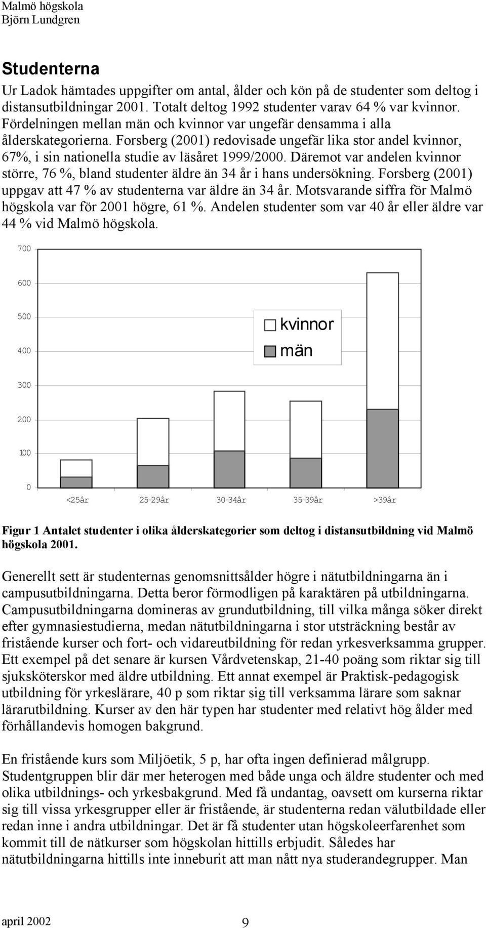 Däremot var andelen kvinnor större, 76 %, bland studenter äldre än 34 år i hans undersökning. Forsberg (2001) uppgav att 47 % av studenterna var äldre än 34 år.