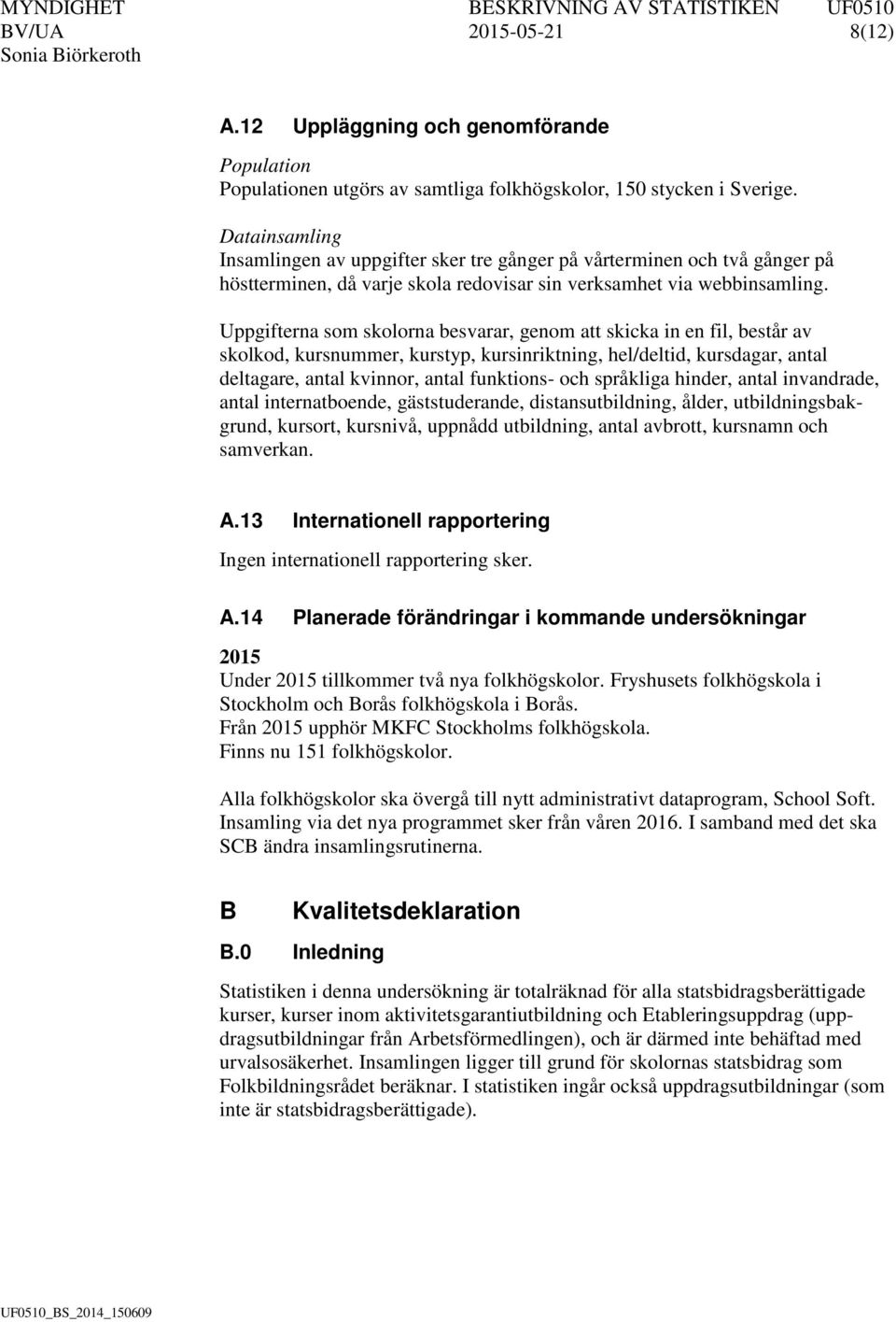 Uppgifterna som skolorna besvarar, genom att skicka in en fil, består av skolkod, kursnummer, kurstyp, kursinriktning, hel/deltid, kursdagar, antal deltagare, antal kvinnor, antal funktions- och