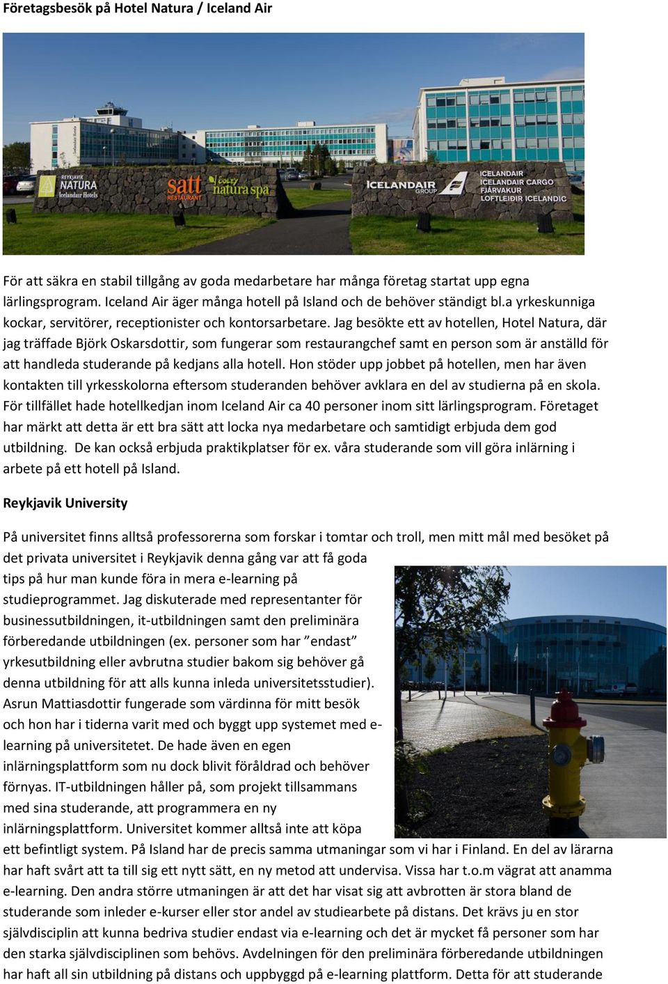 Jag besökte ett av hotellen, Hotel Natura, där jag träffade Björk Oskarsdottir, som fungerar som restaurangchef samt en person som är anställd för att handleda studerande på kedjans alla hotell.