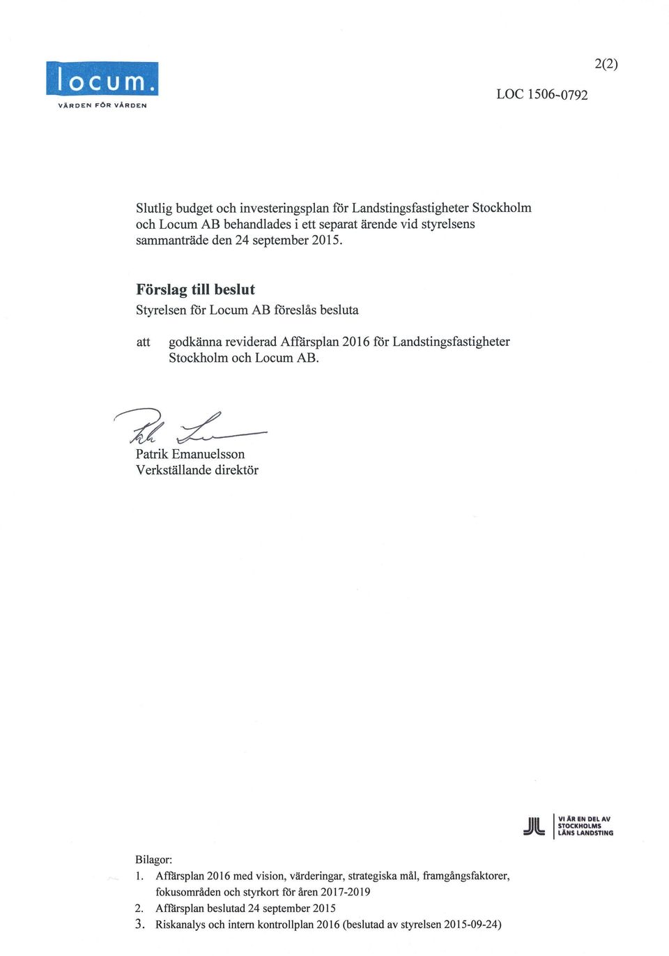 24 september 2015. Förslag till beslut Styrelsen för Locum AB föreslås besluta att godkänna reviderad Affärsplan 2016 för Landstingsfastigheter Stockholm och Locum AB.