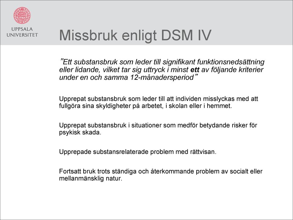 sina skyldigheter på arbetet, i skolan eller i hemmet. Upprepat substansbruk i situationer som medför betydande risker för psykisk skada.