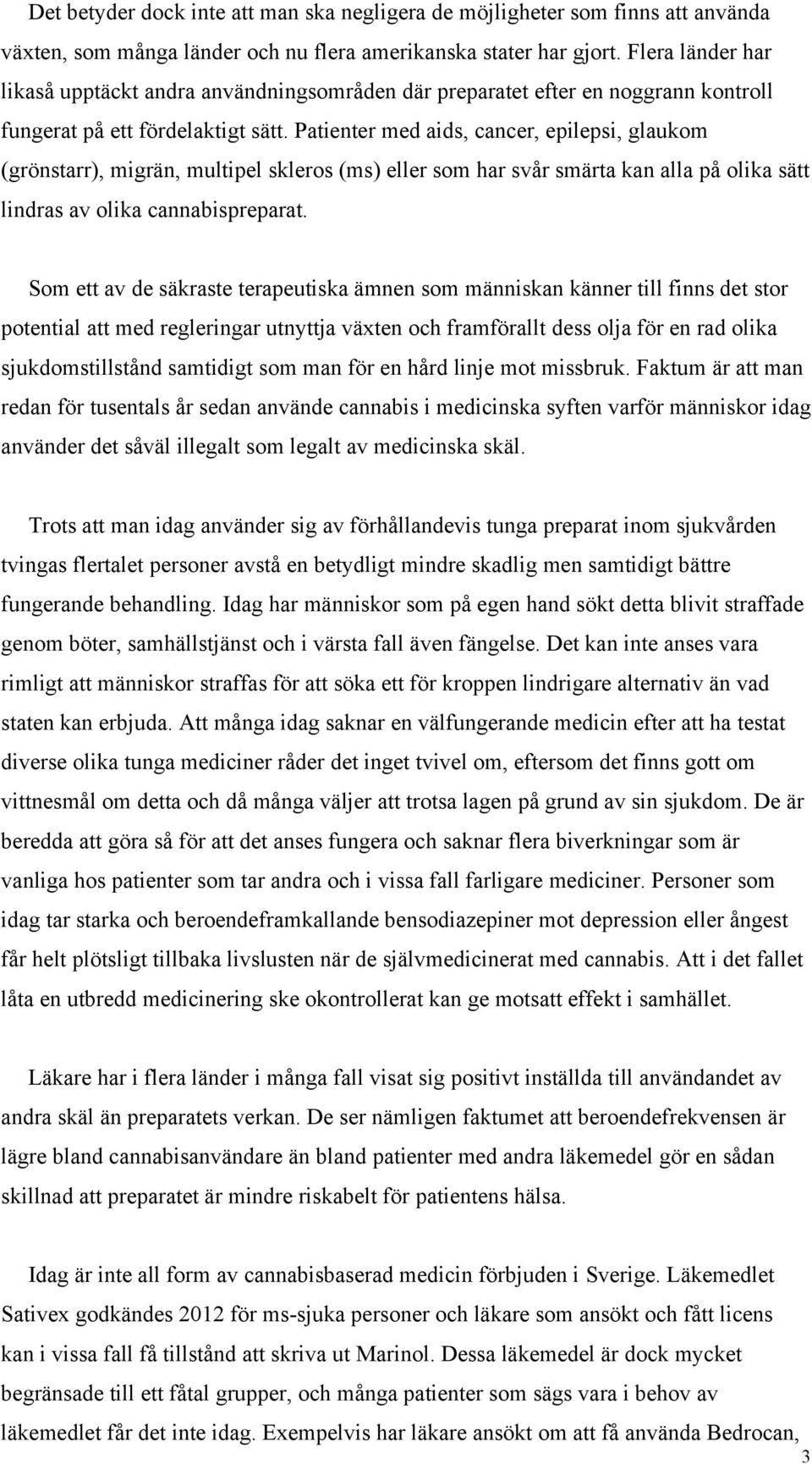 Patienter med aids, cancer, epilepsi, glaukom (grönstarr), migrän, multipel skleros (ms) eller som har svår smärta kan alla på olika sätt lindras av olika cannabispreparat.