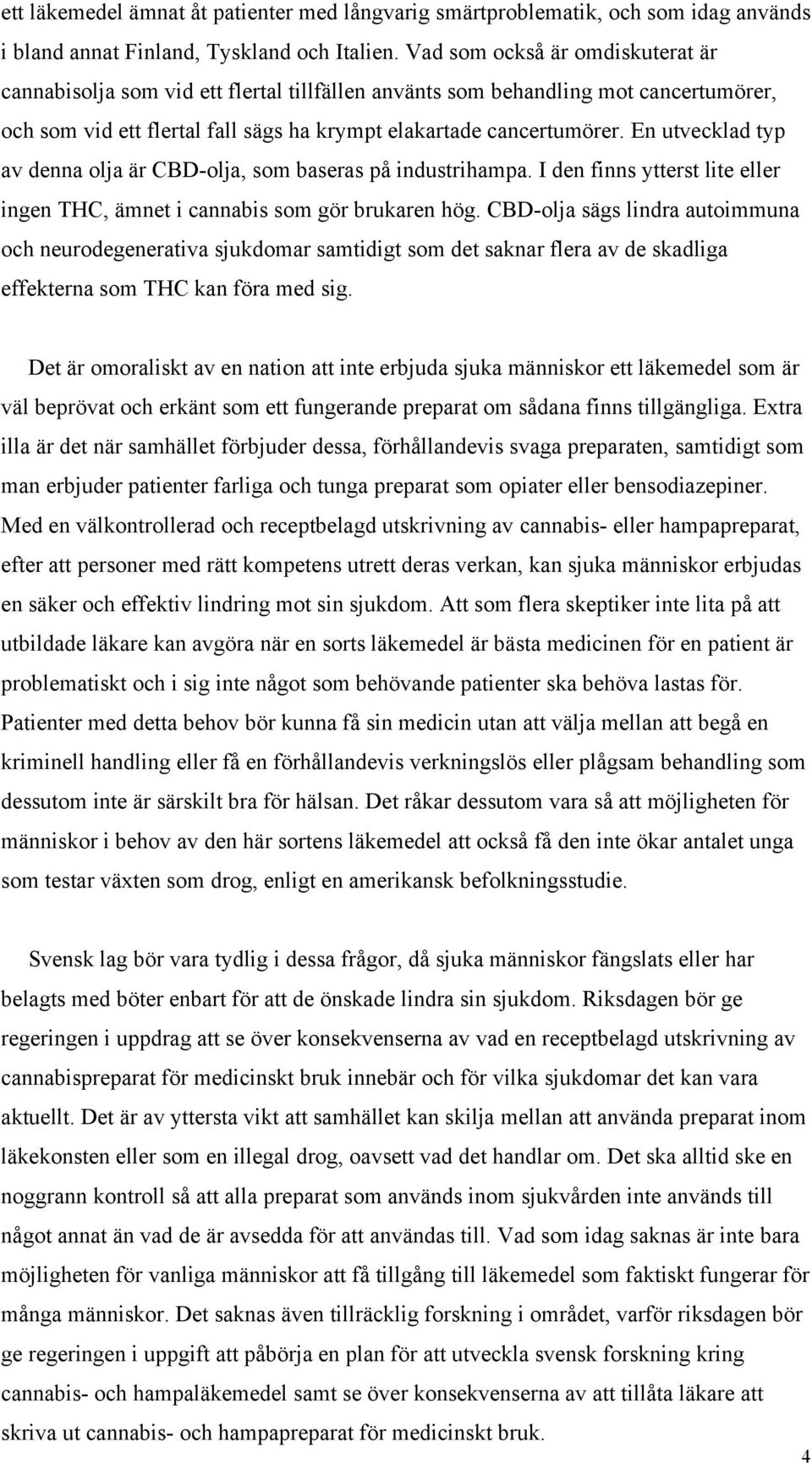 En utvecklad typ av denna olja är CBD-olja, som baseras på industrihampa. I den finns ytterst lite eller ingen THC, ämnet i cannabis som gör brukaren hög.