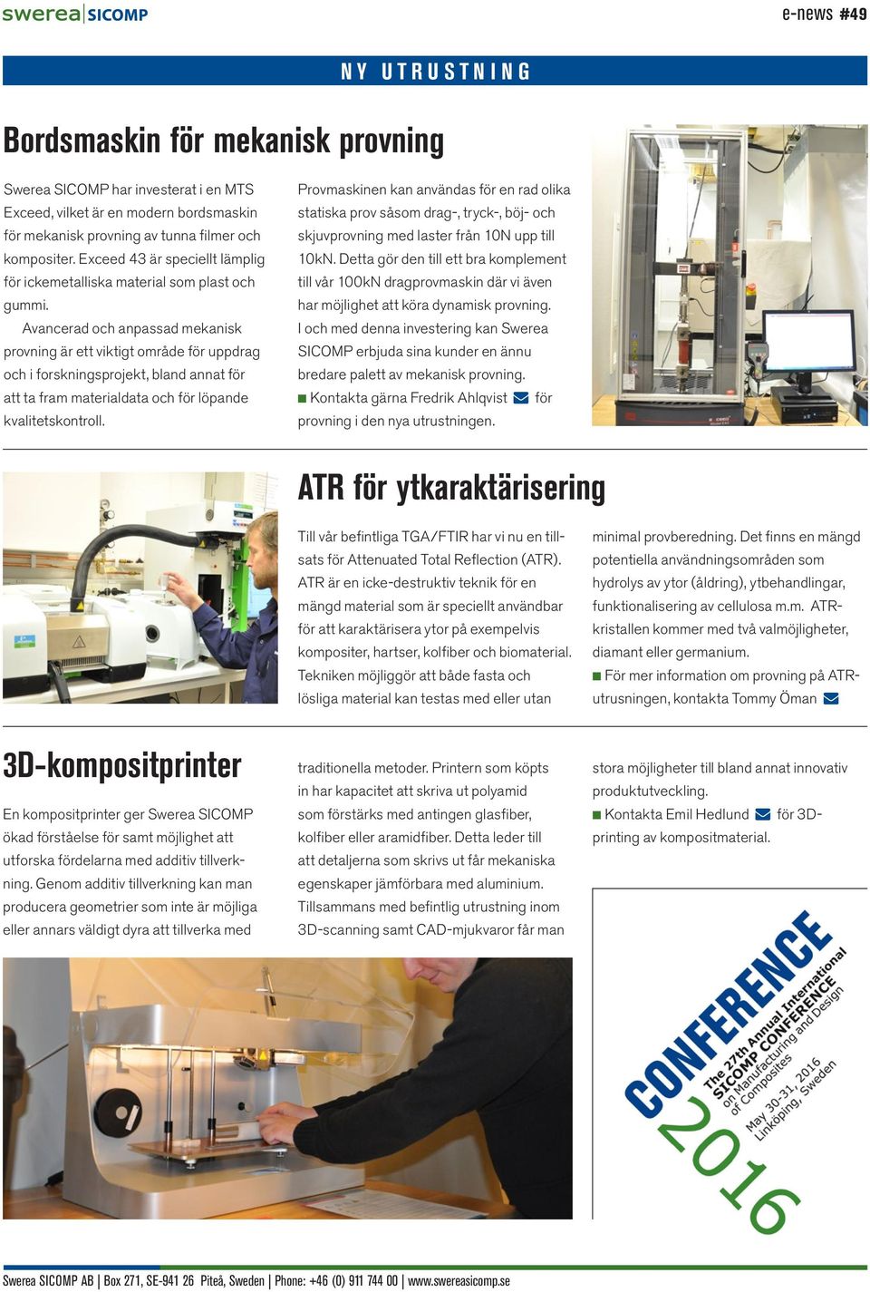 Avancerad och anpassad mekanisk provning är ett viktigt område för uppdrag och i forskningsprojekt, bland annat för att ta fram materialdata och för löpande kvalitetskontroll.