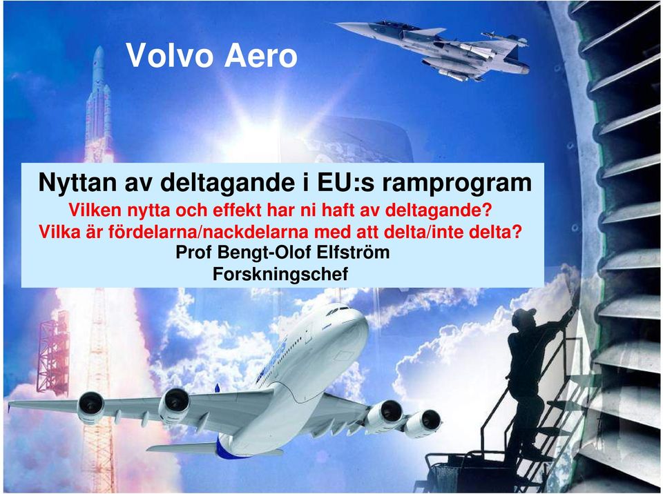 Prof Bengt-Olof Elfström Forskningschef The information contained in this document is Volvo Aero Corporation Proprietary Information and it shall not