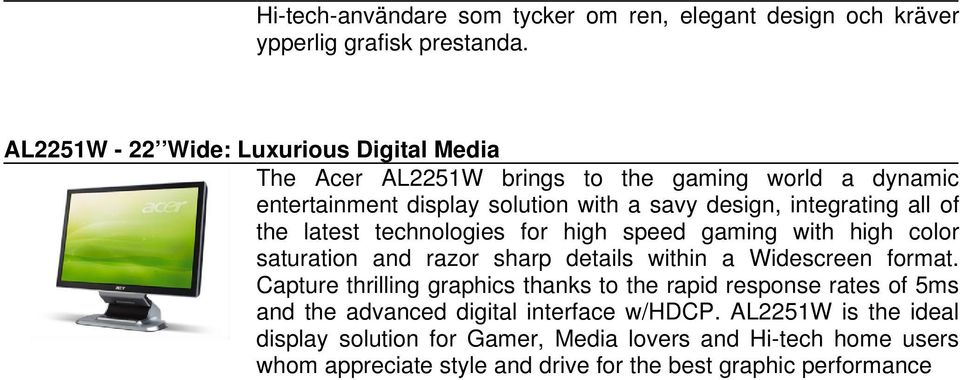 saturation and razor sharp details within a Widescreen format Capture thrilling graphics thanks to the rapid response rates of 5ms and the advanced digital
