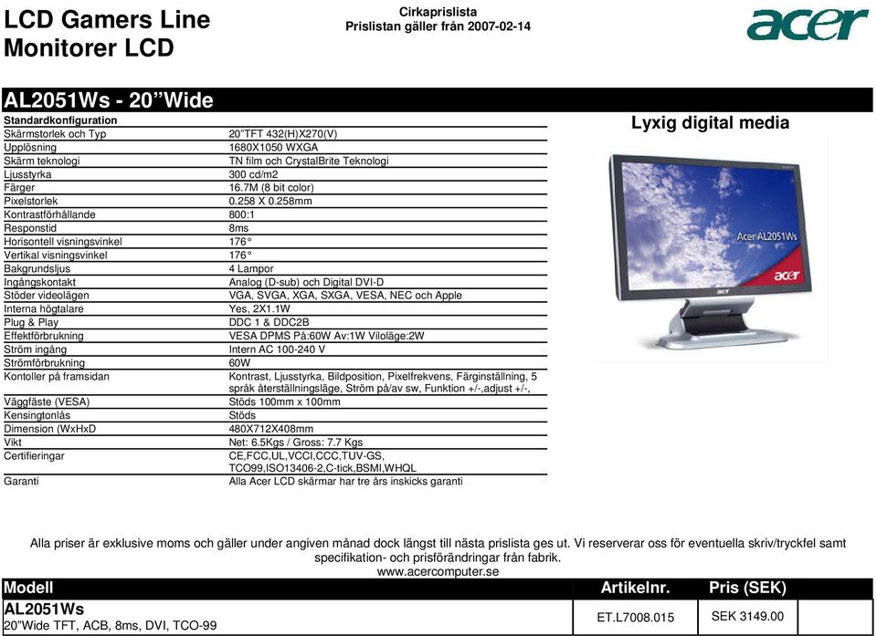 DVI-D Stöder videolägen VGA, SVGA, XGA, SXGA, VESA, NEC och Apple Interna högtalare Yes, 2X11W DDC 1 & DDC2B Effektförbrukning VESA DPMS På:60W Av:1W Viloläge:2W Ström ingång Intern AC 100-240 V