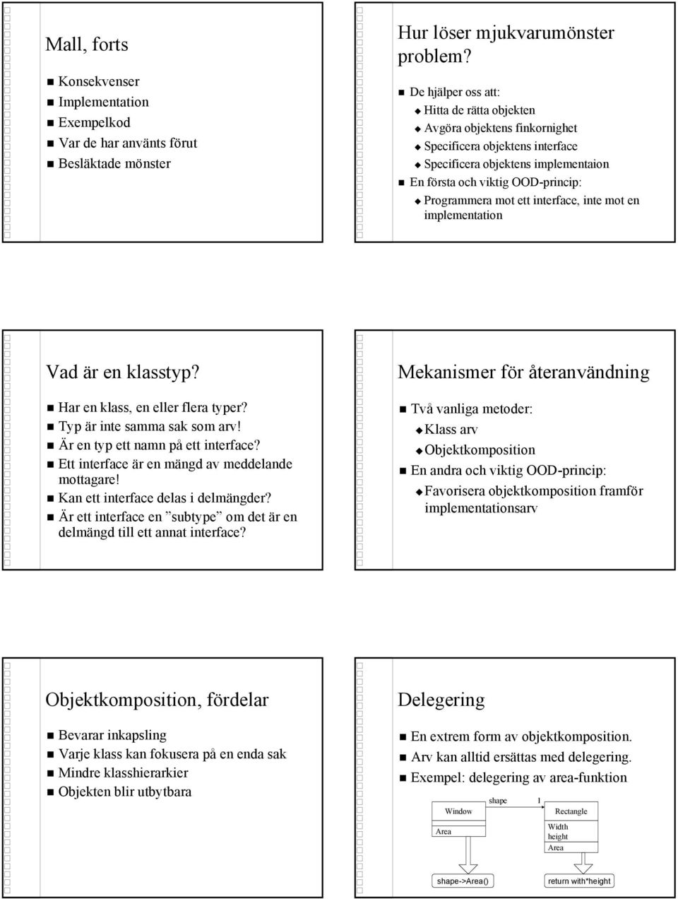 interface, inte mot en implementation Vad är en klasstyp? Har en klass, en eller flera typer? Typ är inte samma sak som arv! Är en typ ett namn på ett interface?