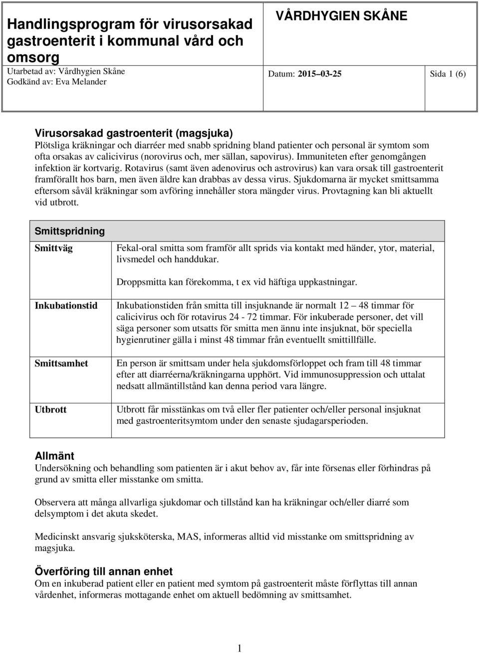 Immuniteten efter genomgången infektion är kortvarig. Rotavirus (samt även adenovirus och astrovirus) kan vara orsak till gastroenterit framförallt hos barn, men även äldre kan drabbas av dessa virus.