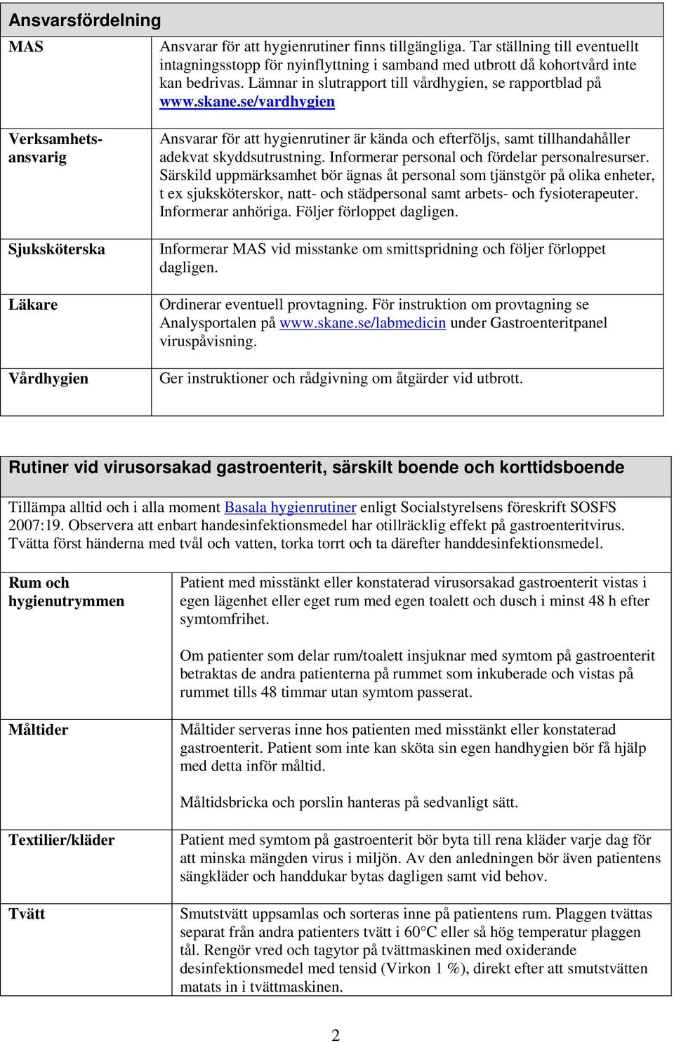 se/vardhygien Verksamhetsansvarig Sjuksköterska Läkare Vårdhygien Ansvarar för att hygienrutiner är kända och efterföljs, samt tillhandahåller adekvat skyddsutrustning.