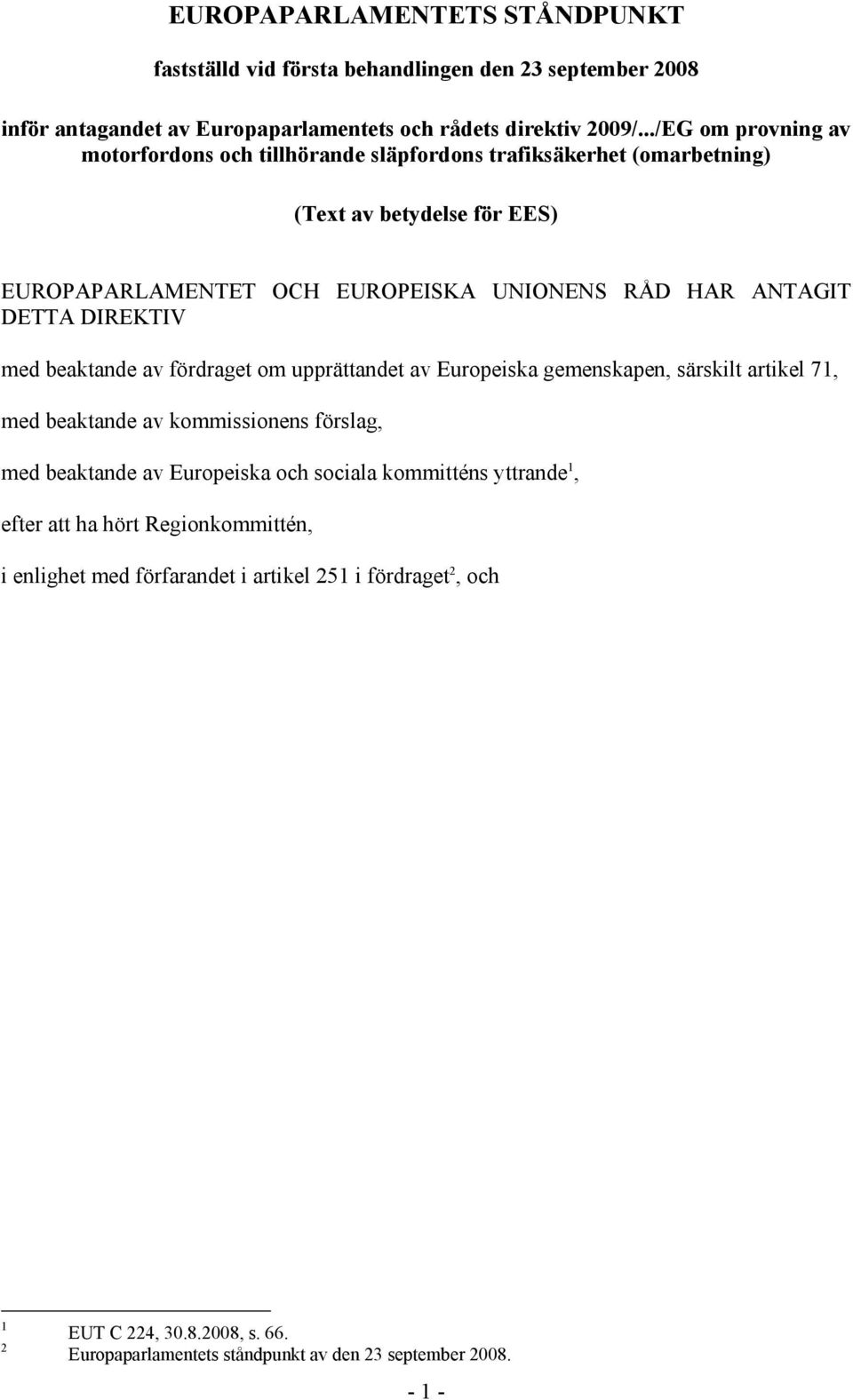 DETTA DIREKTIV med beaktande av fördraget om upprättandet av Europeiska gemenskapen, särskilt artikel 71, med beaktande av kommissionens förslag, med beaktande av Europeiska och