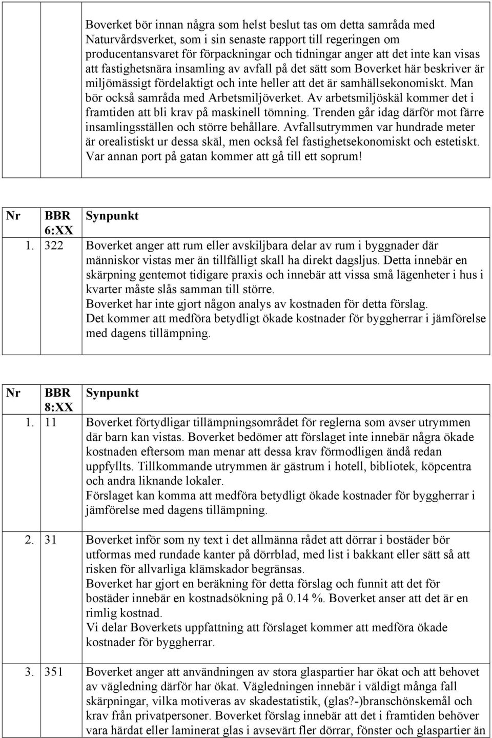 Man bör också samråda med Arbetsmiljöverket. Av arbetsmiljöskäl kommer det i framtiden att bli krav på maskinell tömning. Trenden går idag därför mot färre insamlingsställen och större behållare.