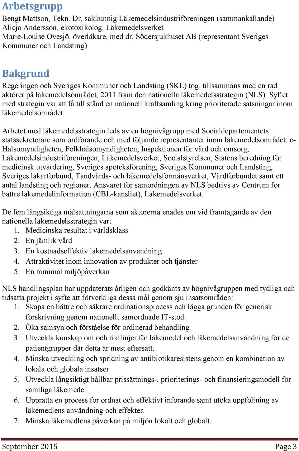 och Landsting) Bakgrund Regeringen och Sveriges Kommuner och Landsting (SKL) tog, tillsammans med en rad aktörer på läkemedelsområdet, 2011 fram den nationella läkemedelsstrategin (NLS).