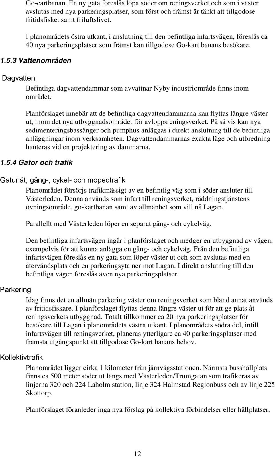 3 Vattenområden Dagvatten Befintliga dagvattendammar som avvattnar Nyby industriområde finns inom området.