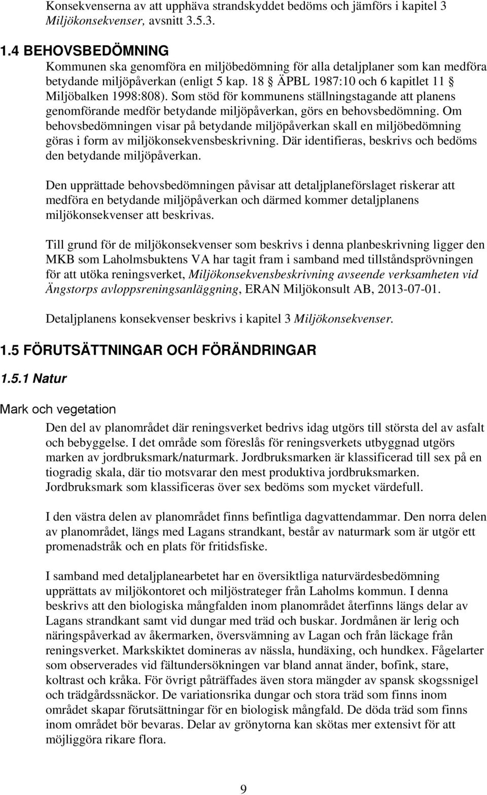 Som stöd för kommunens ställningstagande att planens genomförande medför betydande miljöpåverkan, görs en behovsbedömning.