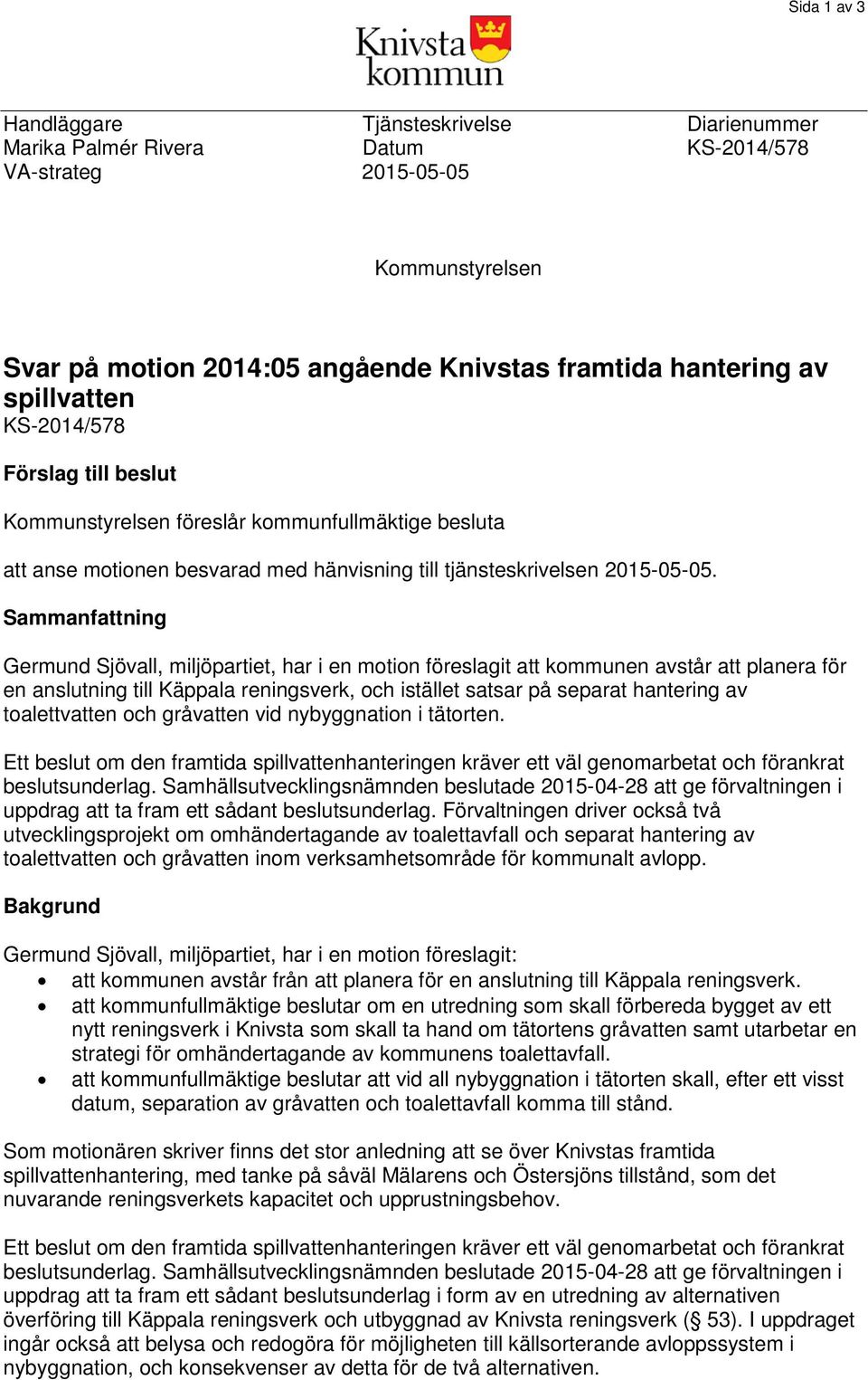 Sammanfattning Germund Sjövall, miljöpartiet, har i en motion föreslagit att kommunen avstår att planera för en anslutning till Käppala reningsverk, och istället satsar på separat hantering av