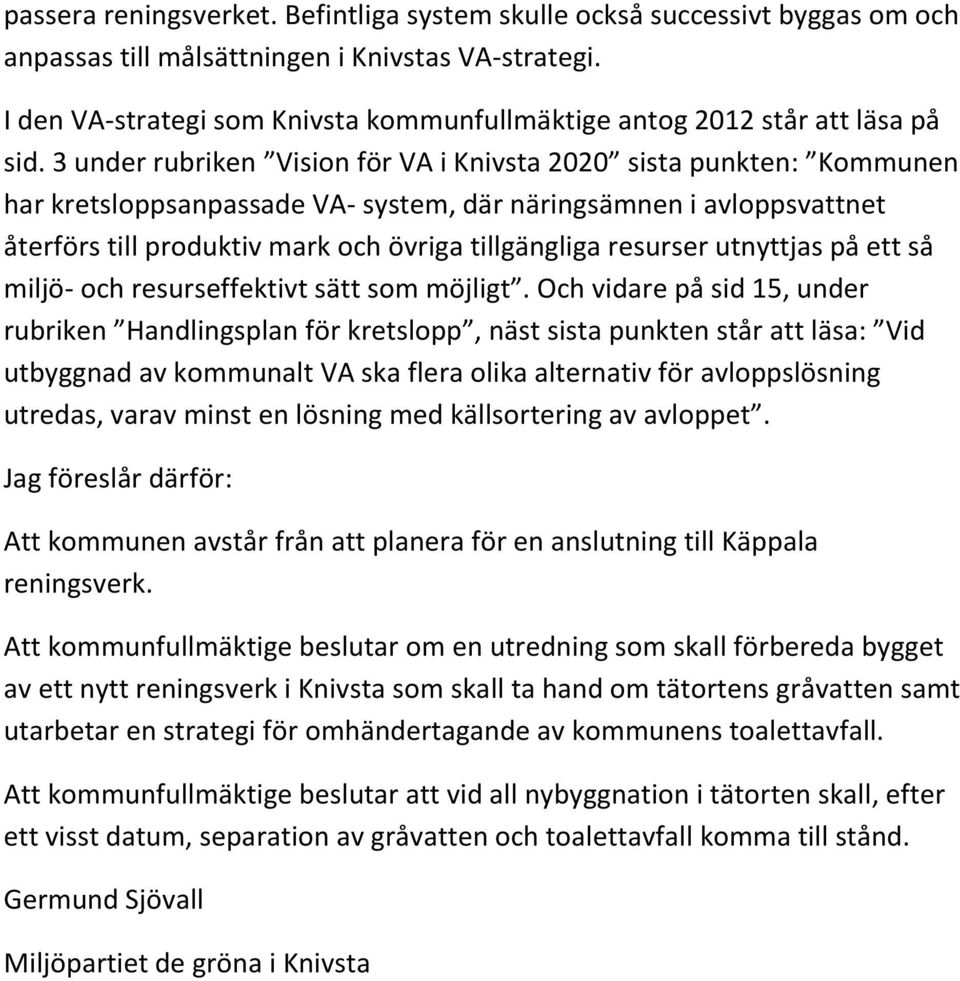 3 under rubriken Vision för VA i Knivsta 2020 sista punkten: Kommunen har kretsloppsanpassade VA- system, där näringsämnen i avloppsvattnet återförs till produktiv mark och övriga tillgängliga