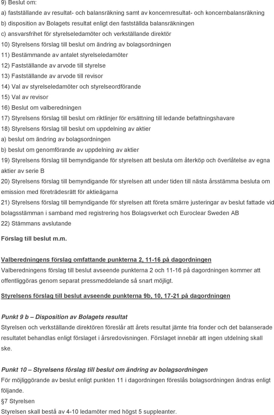 arvode till styrelse 13) Fastställande av arvode till revisor 14) Val av styrelseledamöter och styrelseordförande 15) Val av revisor 16) Beslut om valberedningen 17) Styrelsens förslag till beslut om