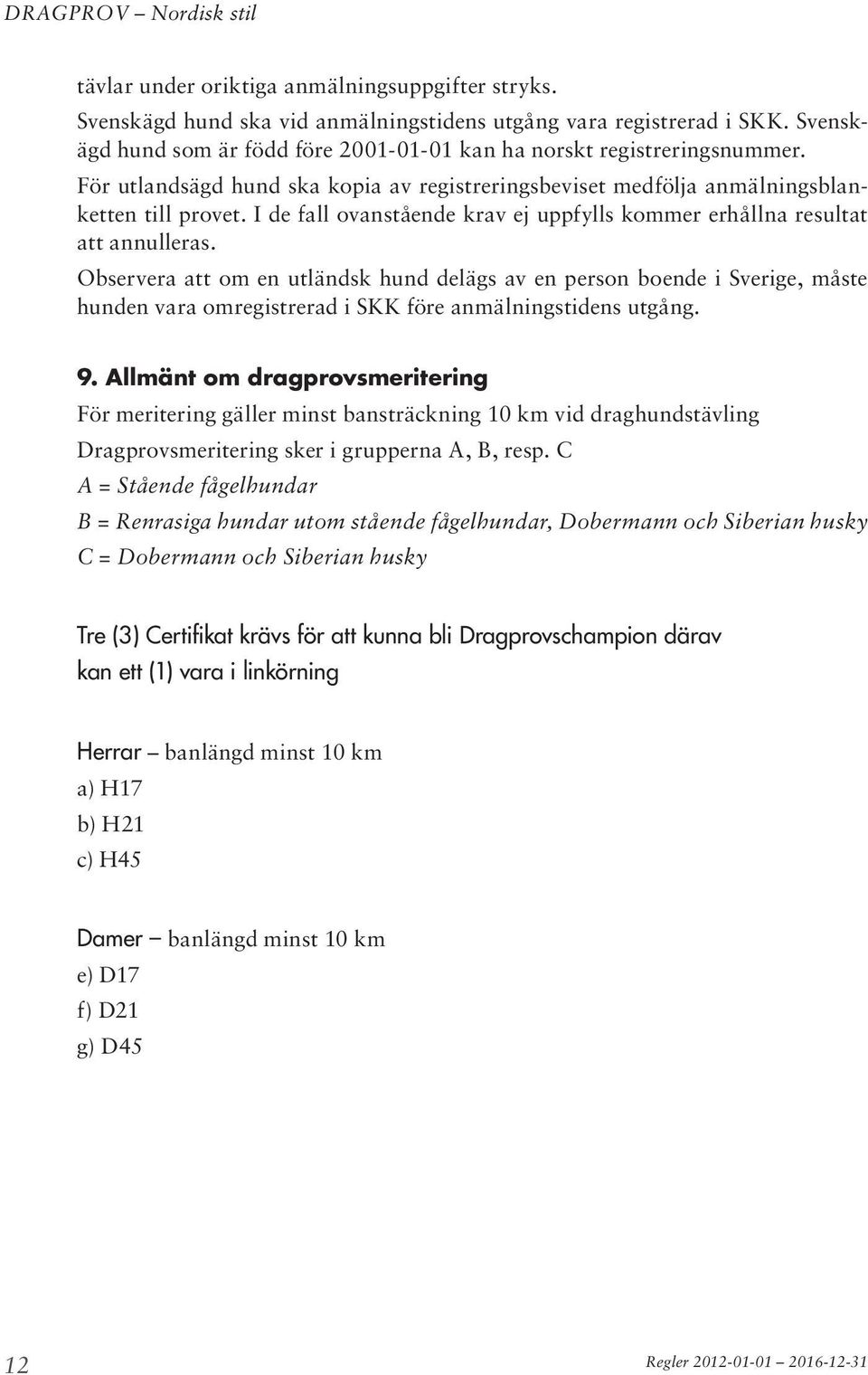 Observera att om en utländsk hund delägs av en person boende i Sverige, måste hunden vara omregistrerad i SKK före anmälningstidens utgång. 9.