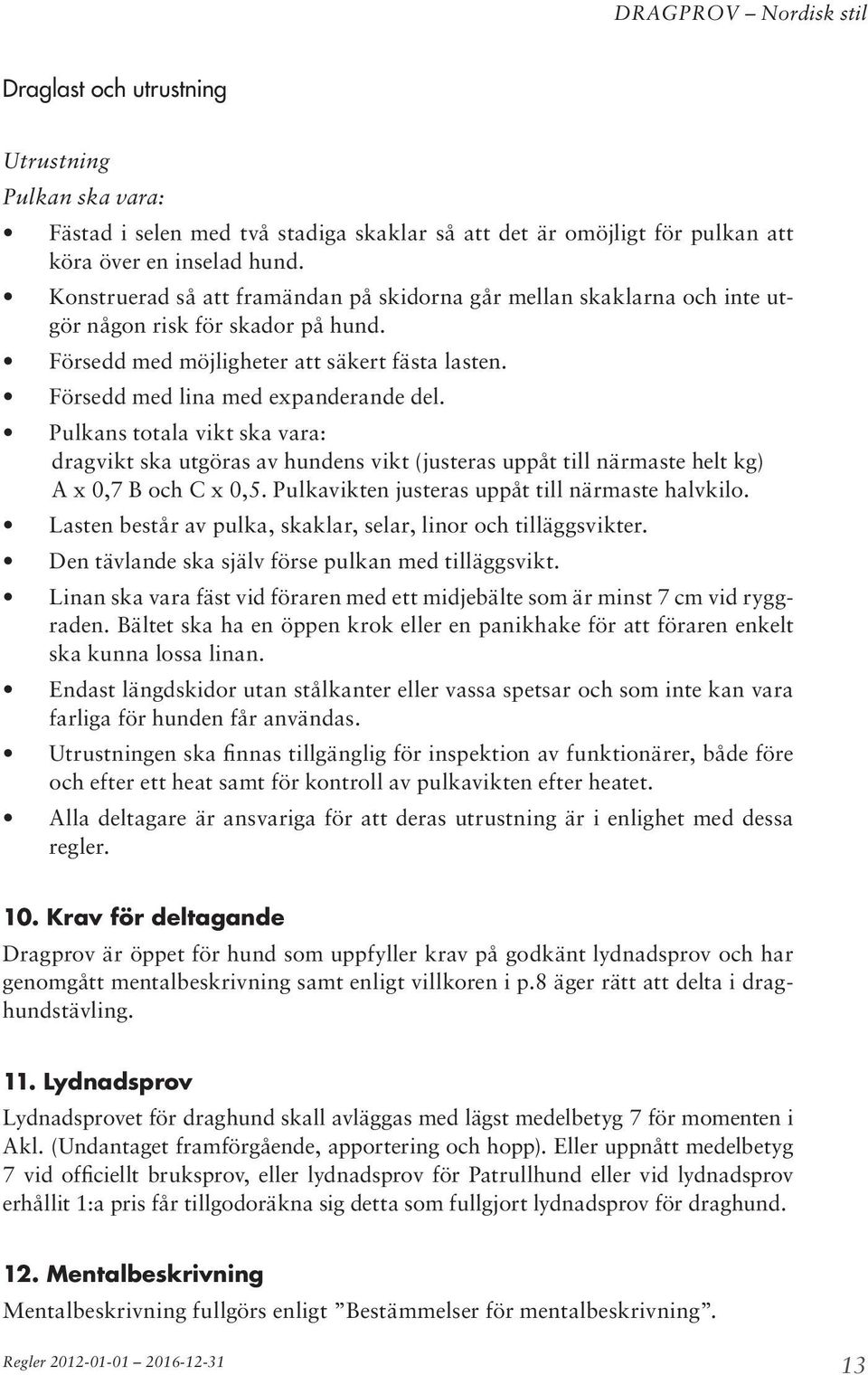 Pulkans totala vikt ska vara: dragvikt ska utgöras av hundens vikt (justeras uppåt till närmaste helt kg) A x 0,7 B och C x 0,5. Pulkavikten justeras uppåt till närmaste halvkilo.