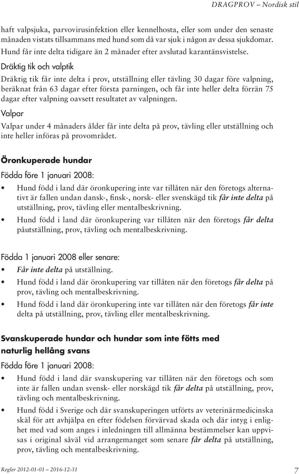 Dräktig tik och valptik Dräktig tik får inte delta i prov, utställning eller tävling 30 dagar före valpning, beräknat från 63 dagar efter första parningen, och får inte heller delta förrän 75 dagar