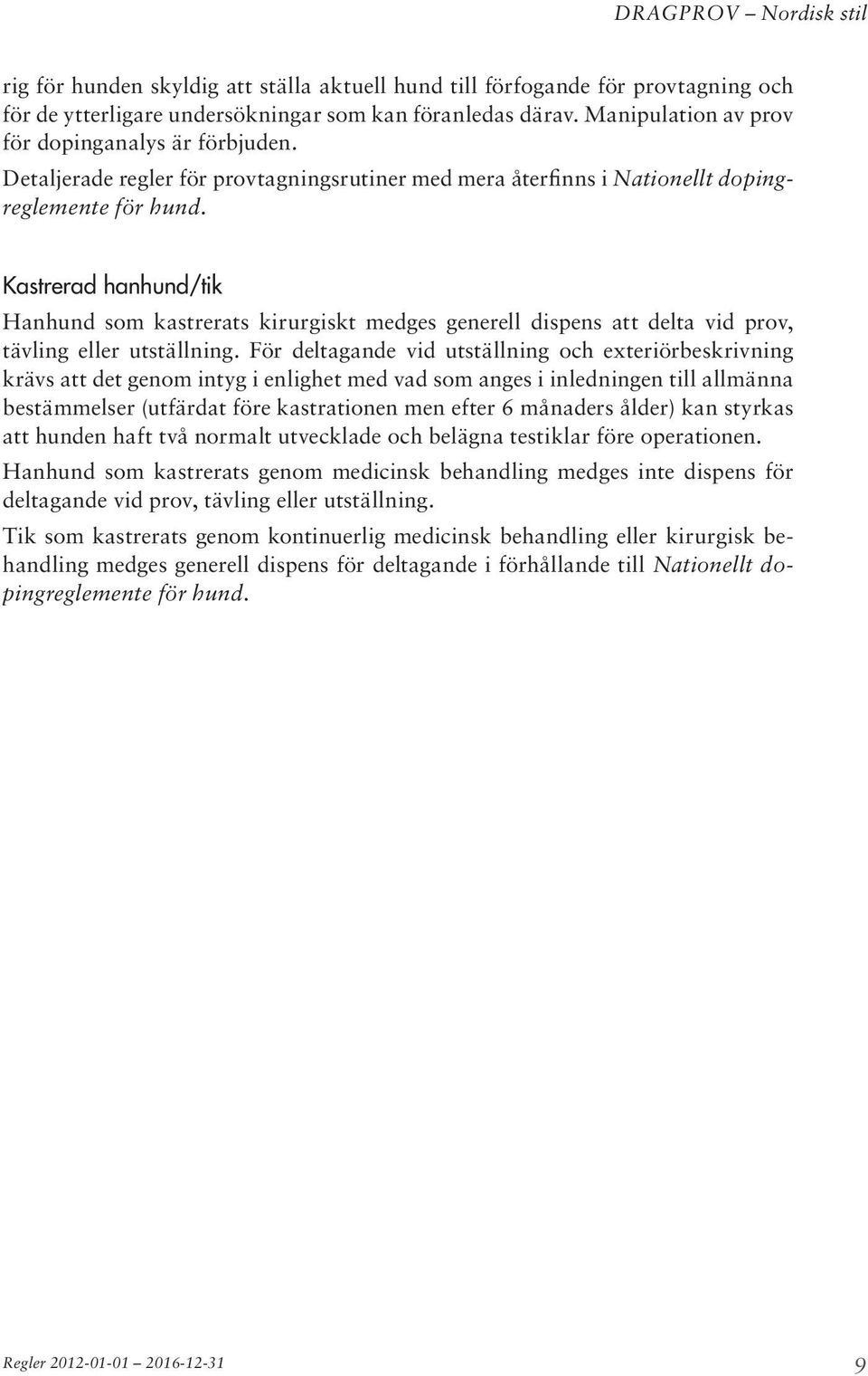 Kastrerad hanhund/tik Hanhund som kastrerats kirurgiskt medges generell dispens att delta vid prov, tävling eller utställning.