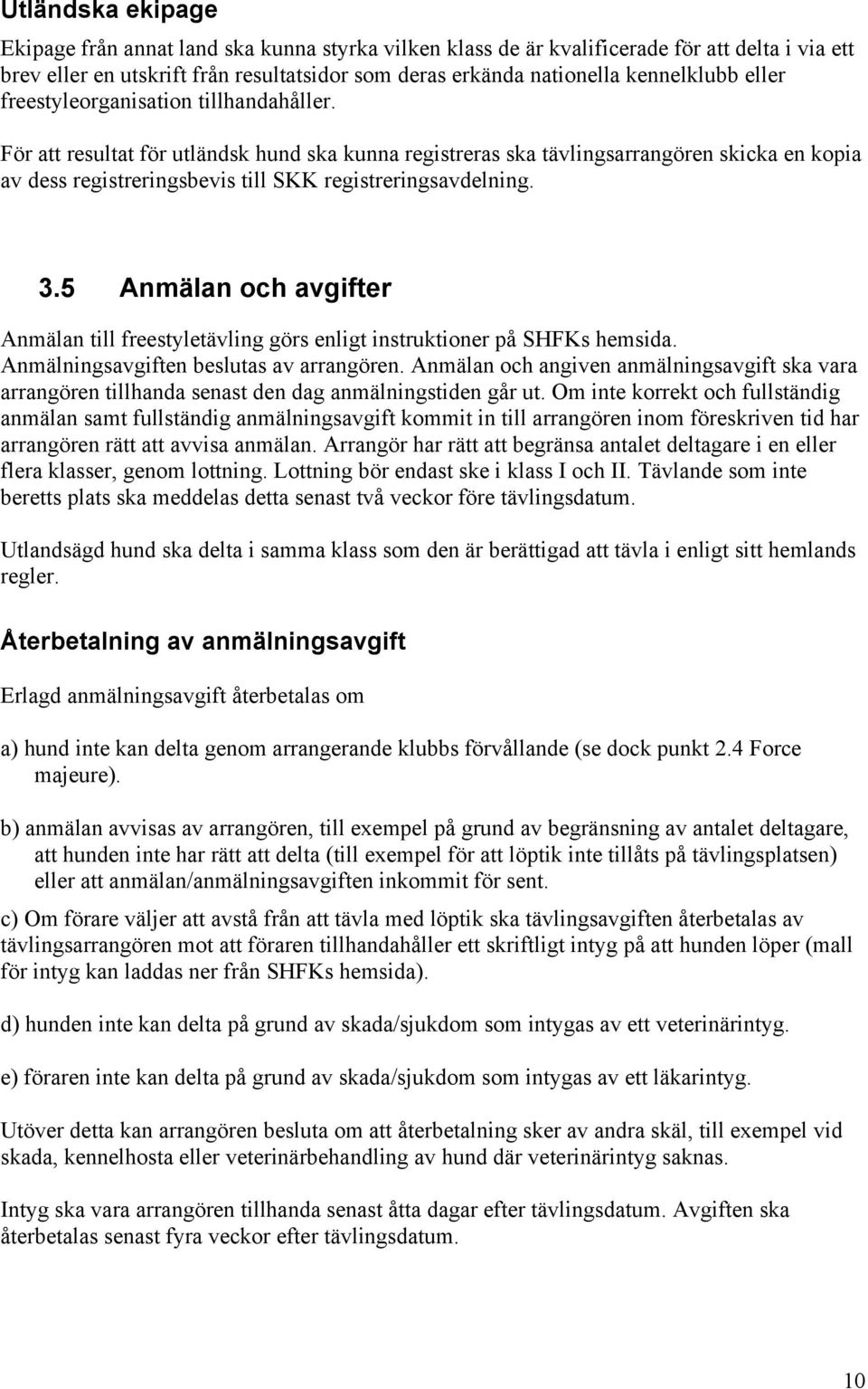 3.5 Anmälan och avgifter Anmälan till freestyletävling görs enligt instruktioner på SHFKs hemsida. Anmälningsavgiften beslutas av arrangören.