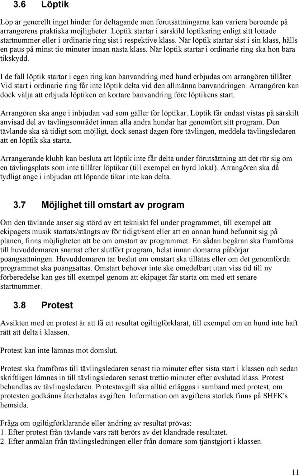 När löptik startar sist i sin klass, hålls en paus på minst tio minuter innan nästa klass. När löptik startar i ordinarie ring ska hon bära tikskydd.