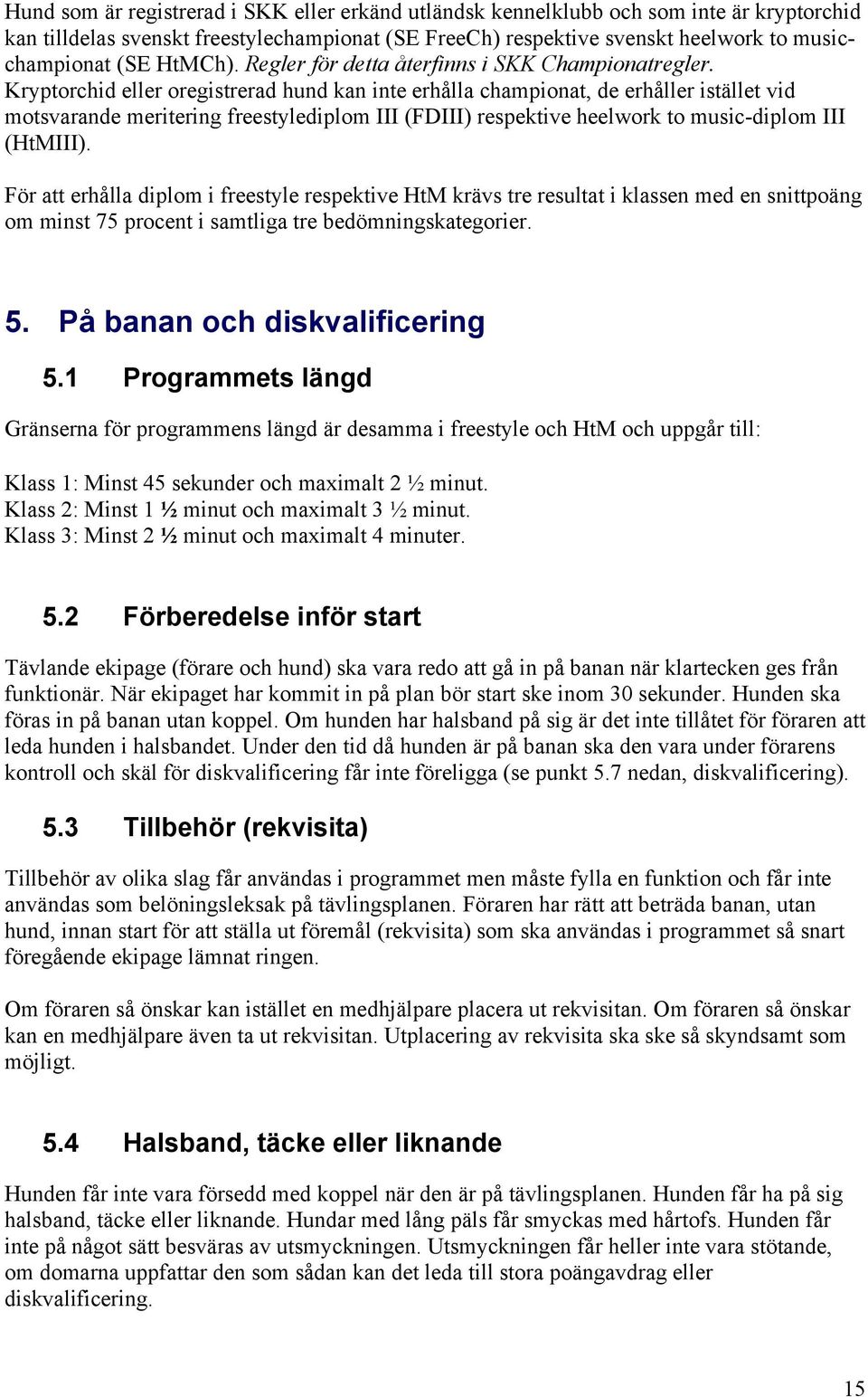 Kryptorchid eller oregistrerad hund kan inte erhålla championat, de erhåller istället vid motsvarande meritering freestylediplom III (FDIII) respektive heelwork to music-diplom III (HtMIII).