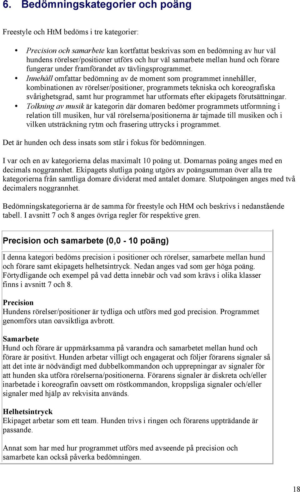 Innehåll omfattar bedömning av de moment som programmet innehåller, kombinationen av rörelser/positioner, programmets tekniska och koreografiska svårighetsgrad, samt hur programmet har utformats