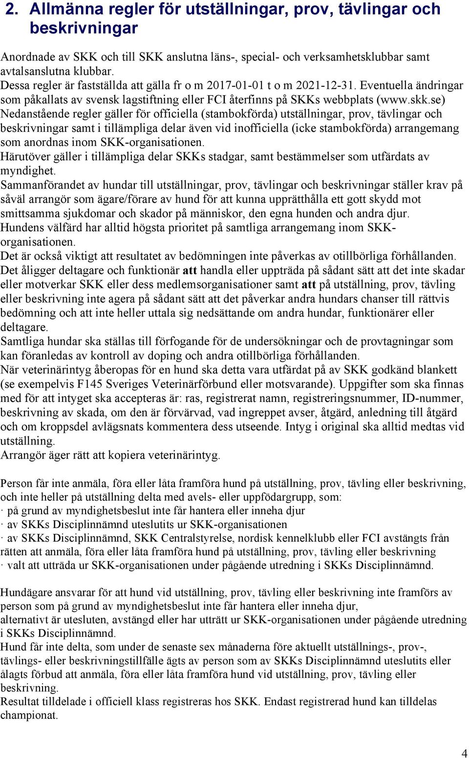 se) Nedanstående regler gäller för officiella (stambokförda) utställningar, prov, tävlingar och beskrivningar samt i tillämpliga delar även vid inofficiella (icke stambokförda) arrangemang som