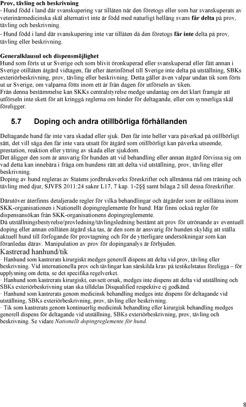 Generalklausul och dispensmöjlighet Hund som förts ut ur Sverige och som blivit öronkuperad eller svanskuperad eller fått annan i Sverige otillåten åtgärd vidtagen, får efter återinförsel till