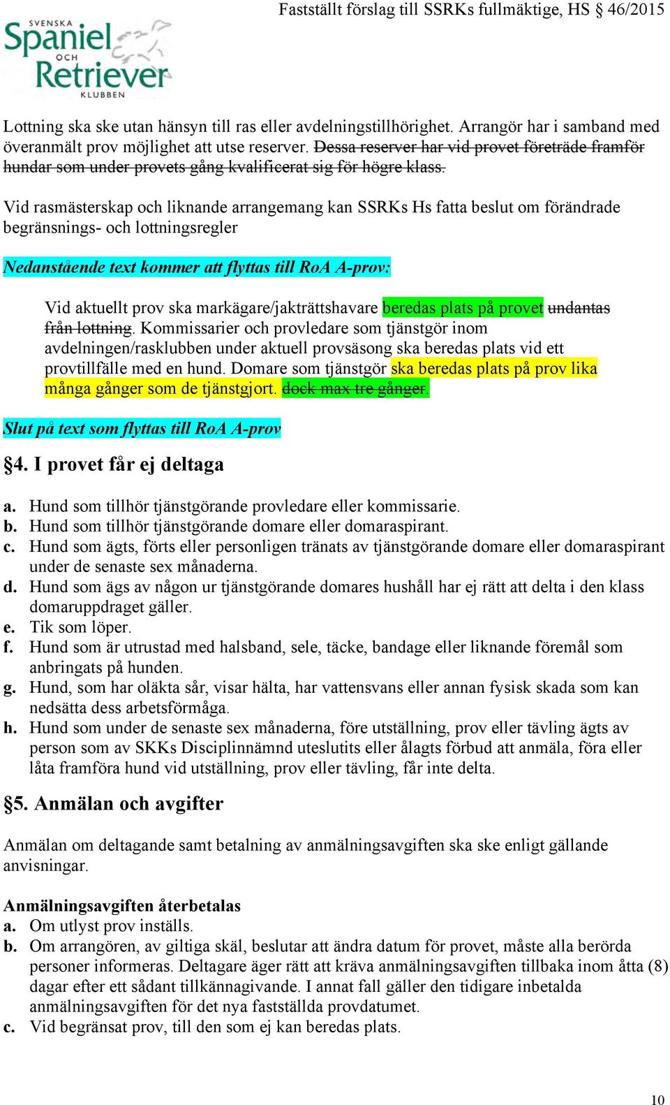 Vid rasmästerskap och liknande arrangemang kan SSRKs Hs fatta beslut om förändrade begränsnings- och lottningsregler Nedanstående text kommer att flyttas till RoA A-prov: Vid aktuellt prov ska