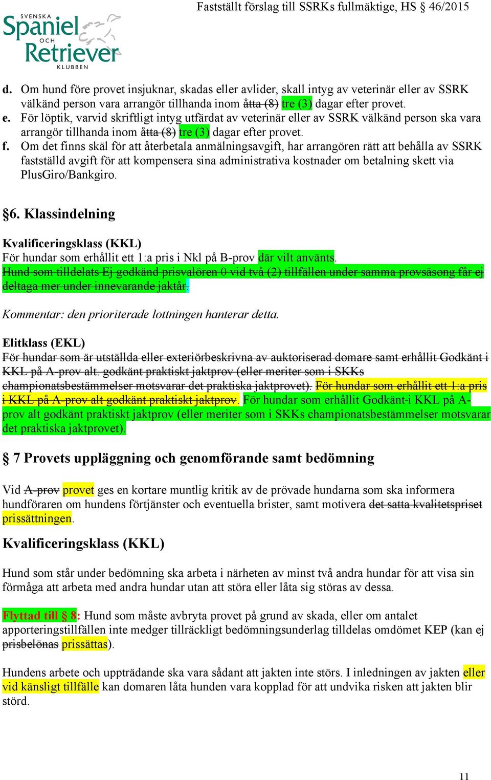 PlusGiro/Bankgiro. 6. Klassindelning Kvalificeringsklass (KKL) För hundar som erhållit ett 1:a pris i Nkl på B-prov där vilt använts.