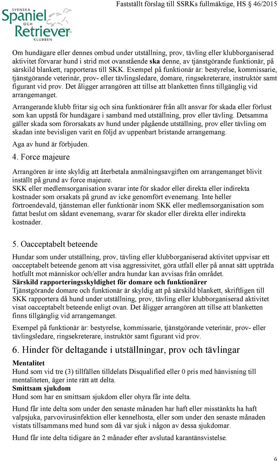 Det åligger arrangören att tillse att blanketten finns tillgänglig vid arrangemanget.