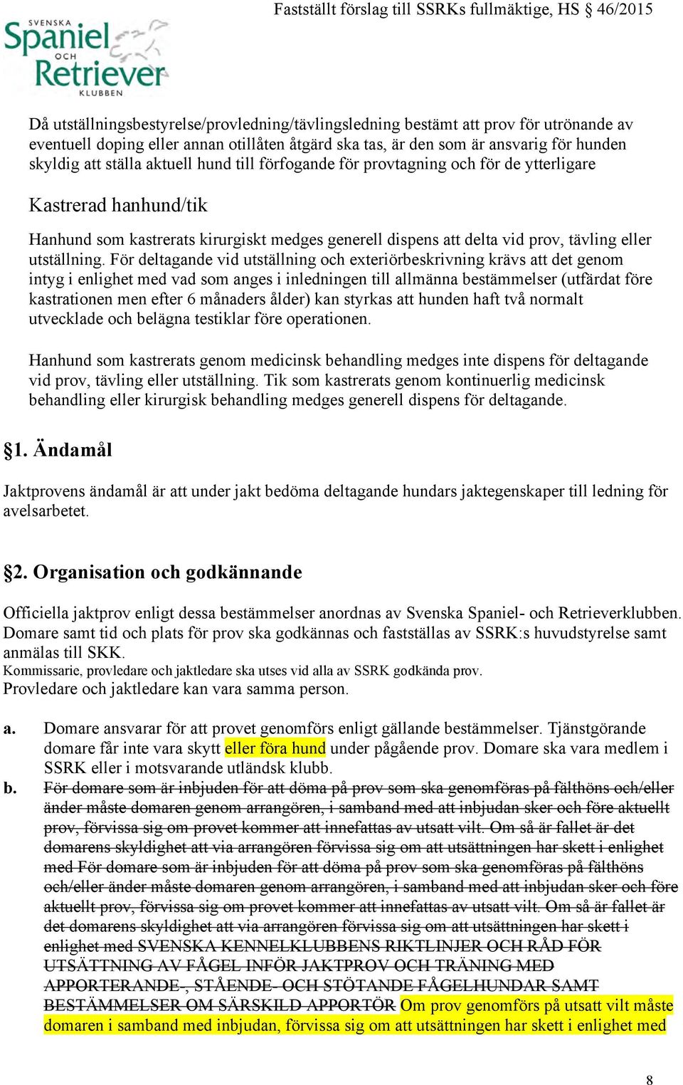 För deltagande vid utställning och exteriörbeskrivning krävs att det genom intyg i enlighet med vad som anges i inledningen till allmänna bestämmelser (utfärdat före kastrationen men efter 6 månaders