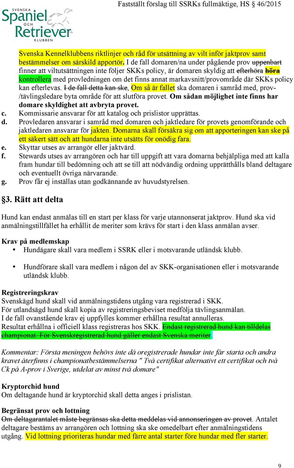 markavsnitt/provområde där SKKs policy kan efterlevas. I de fall detta kan ske, Om så är fallet ska domaren i samråd med, prov- /tävlingsledare byta område för att slutföra provet.