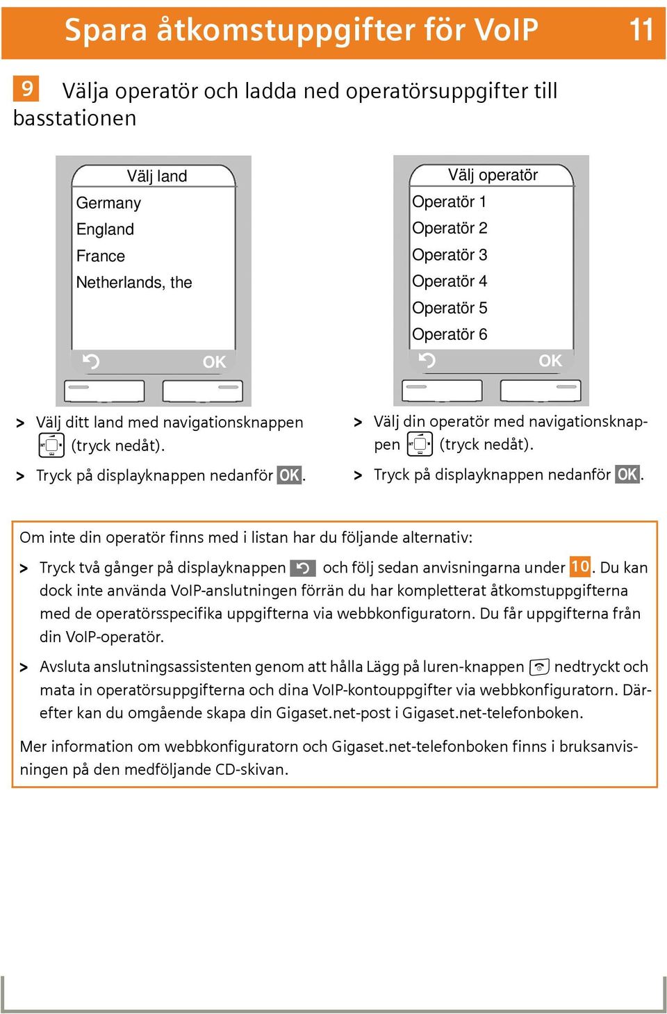 > Välj din operatör med navigationsknappen p (tryck nedåt). > Tryck på displayknappen nedanför OK.